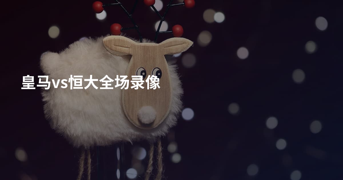 皇马vs恒大全场录像