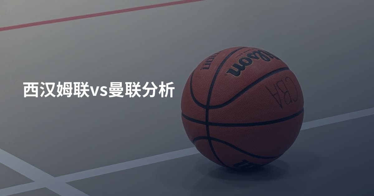 西汉姆联vs曼联分析