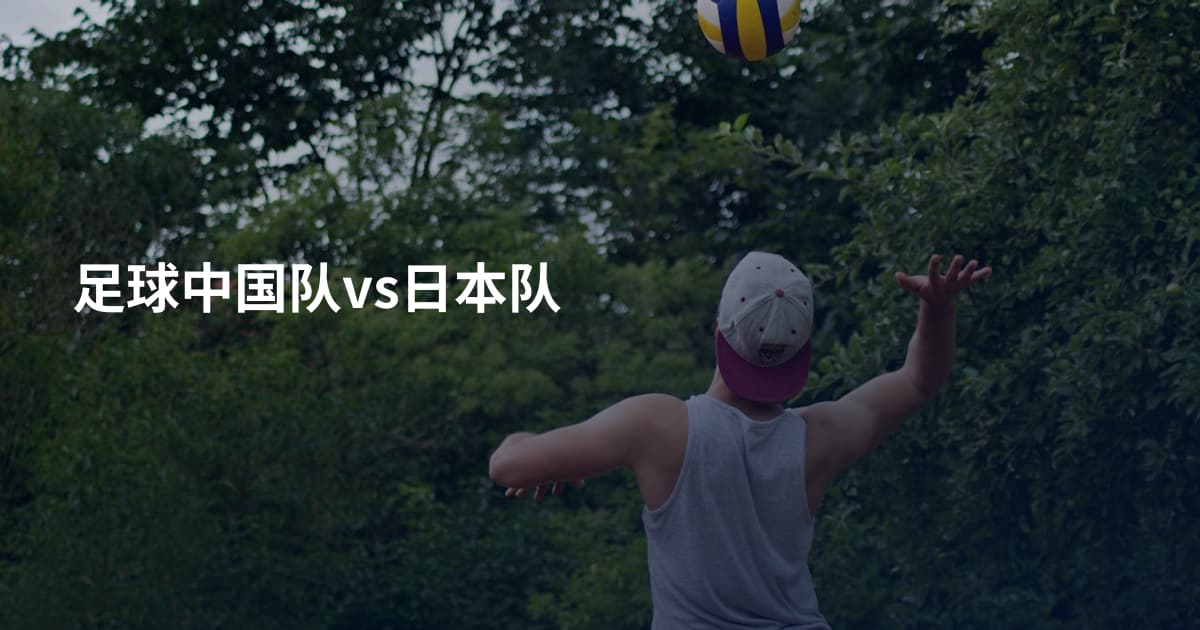 足球中国队vs日本队