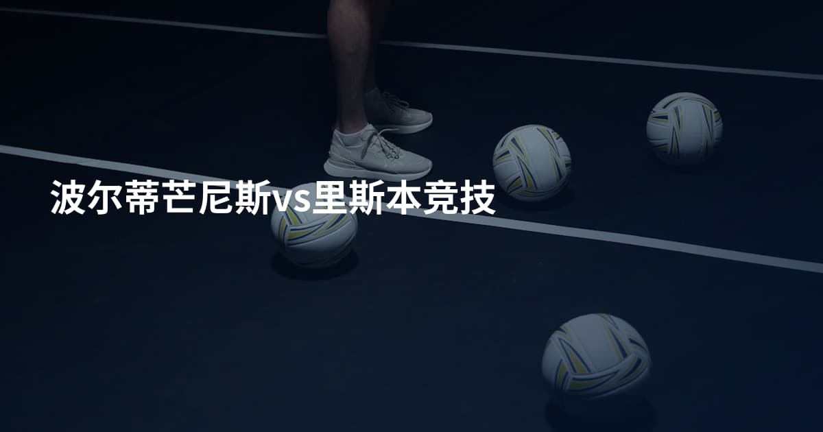 波尔蒂芒尼斯vs里斯本竞技