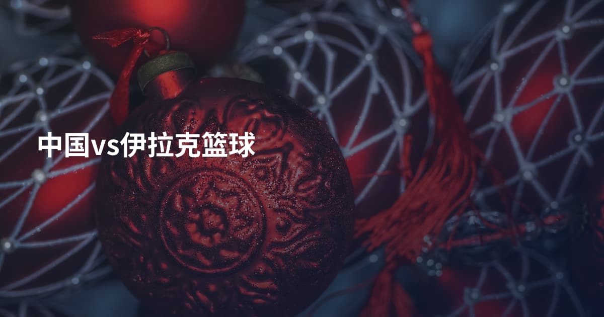 中国vs伊拉克篮球