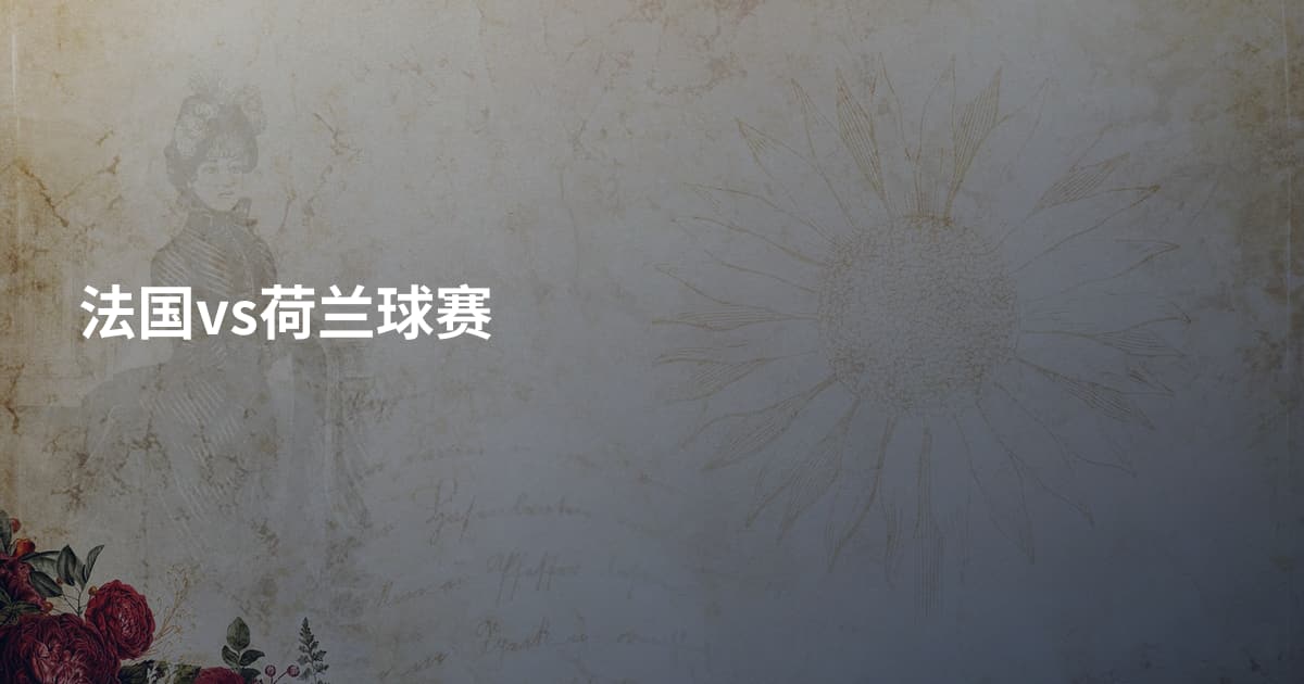 法国vs荷兰球赛