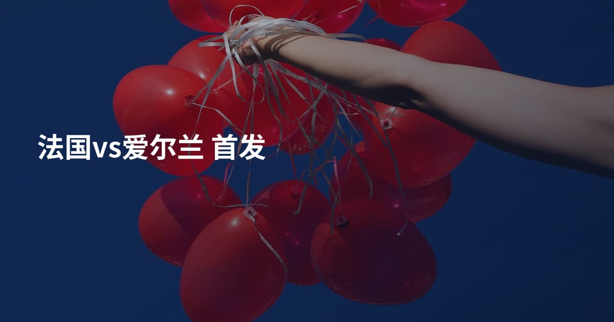 法国vs爱尔兰 首发