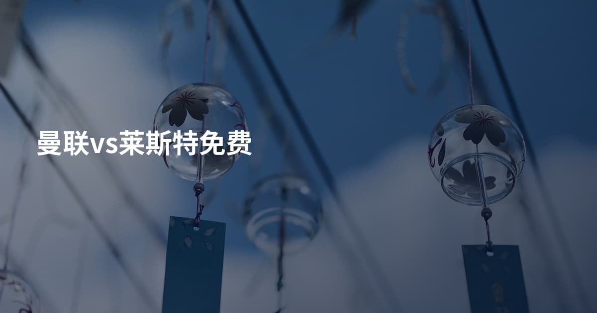 曼联vs莱斯特免费