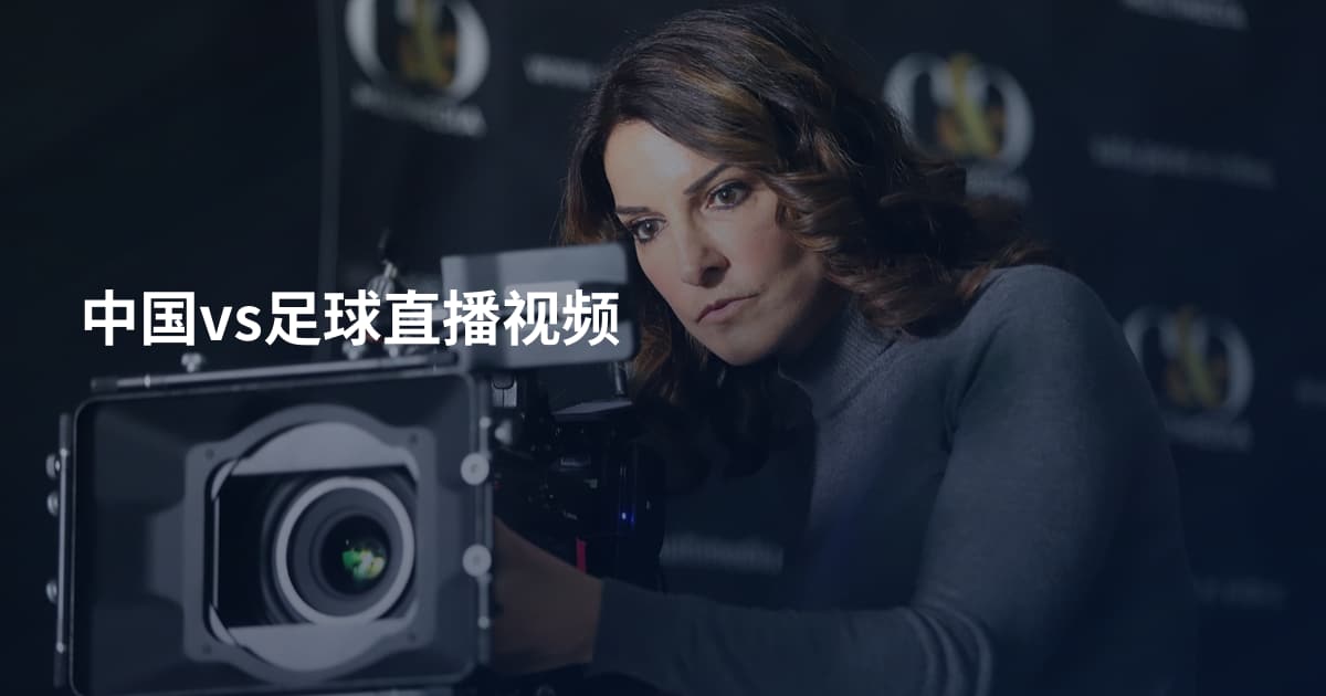 中国vs足球直播视频