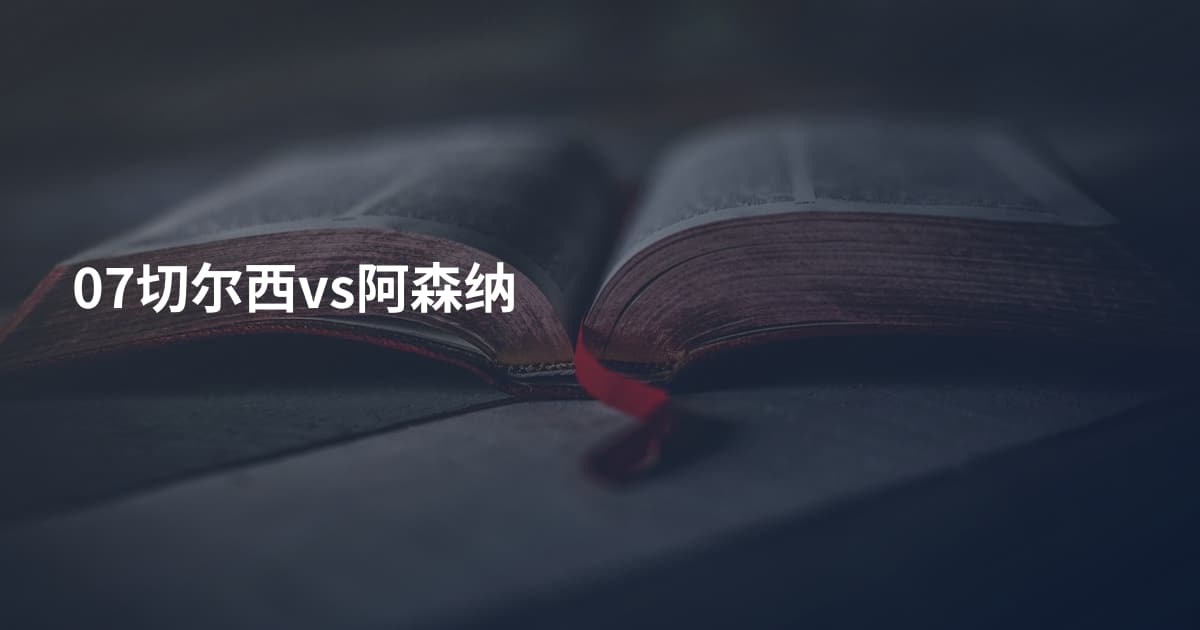 07切尔西vs阿森纳