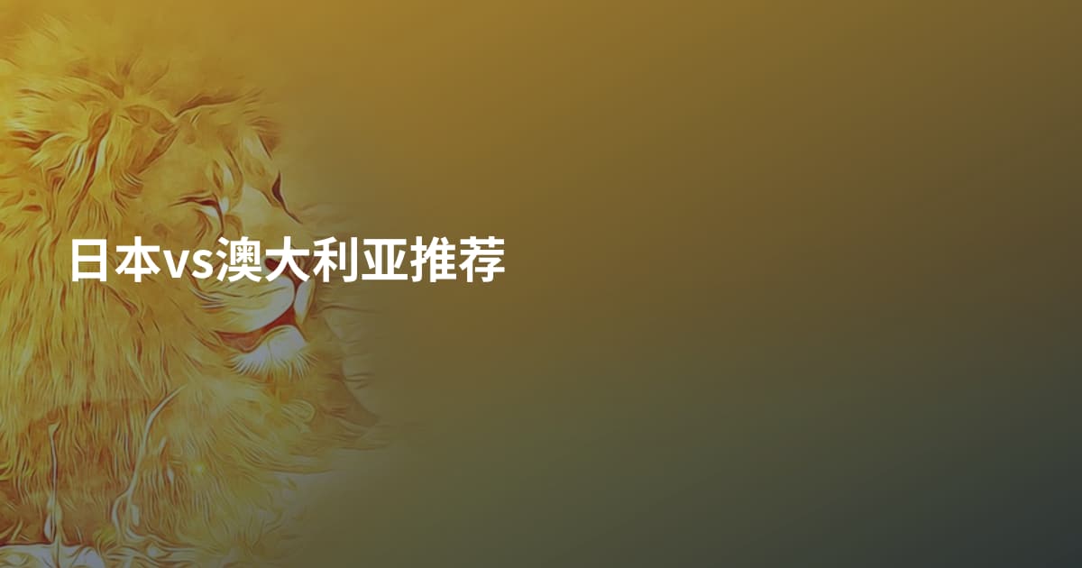 日本vs澳大利亚推荐
