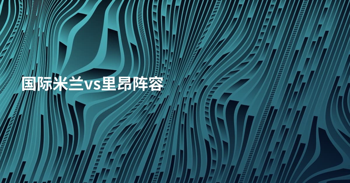 国际米兰vs里昂阵容