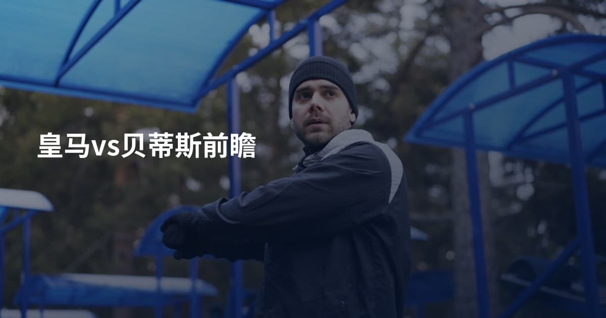 皇马vs贝蒂斯前瞻
