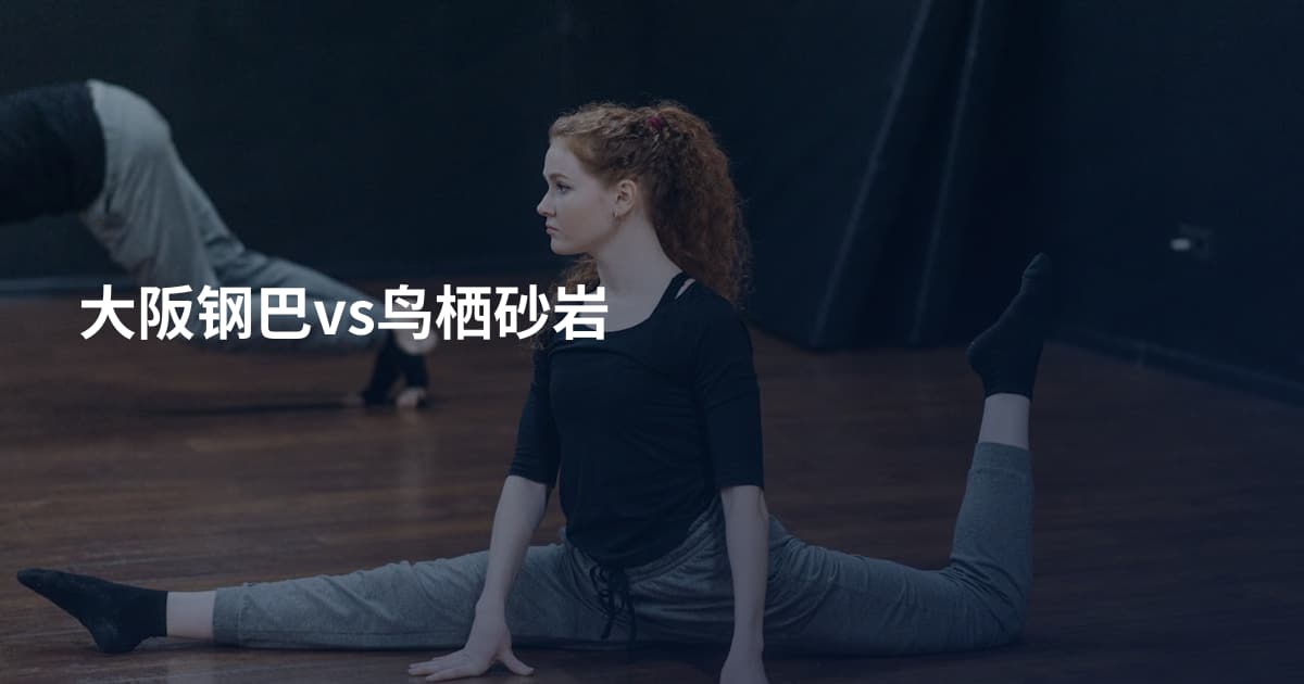 大阪钢巴vs鸟栖砂岩