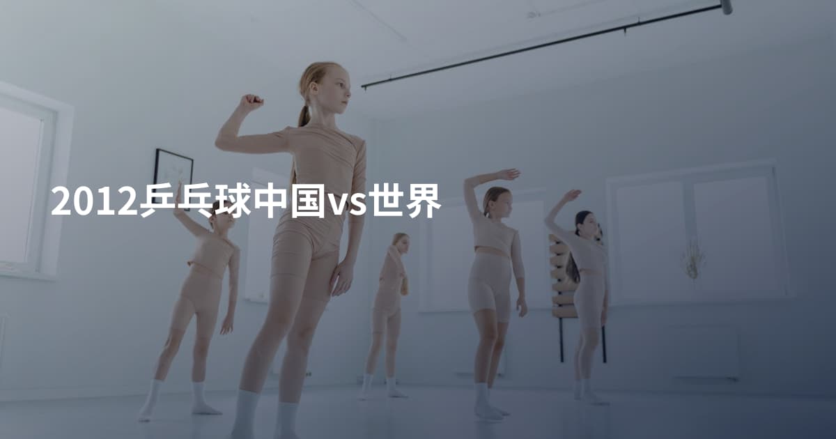 2012乒乓球中国vs世界