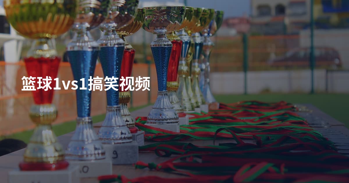 篮球1vs1搞笑视频