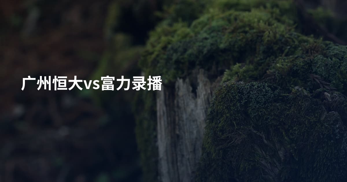 广州恒大vs富力录播