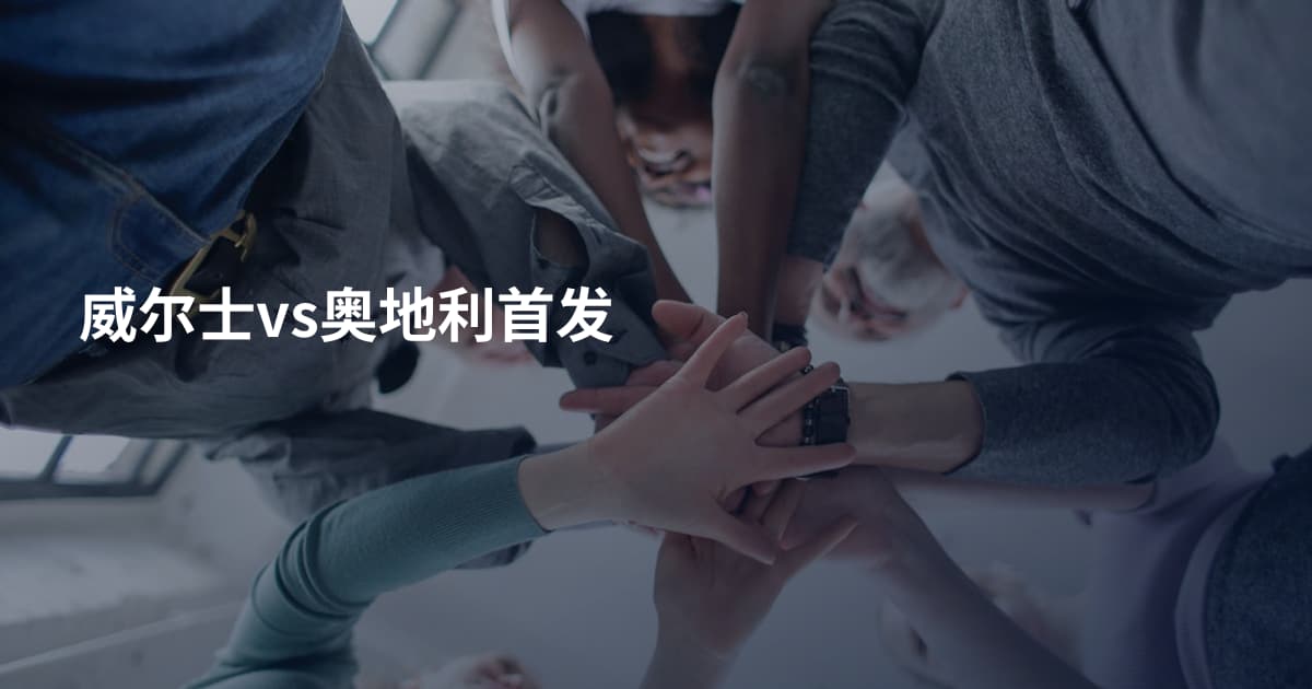 威尔士vs奥地利首发