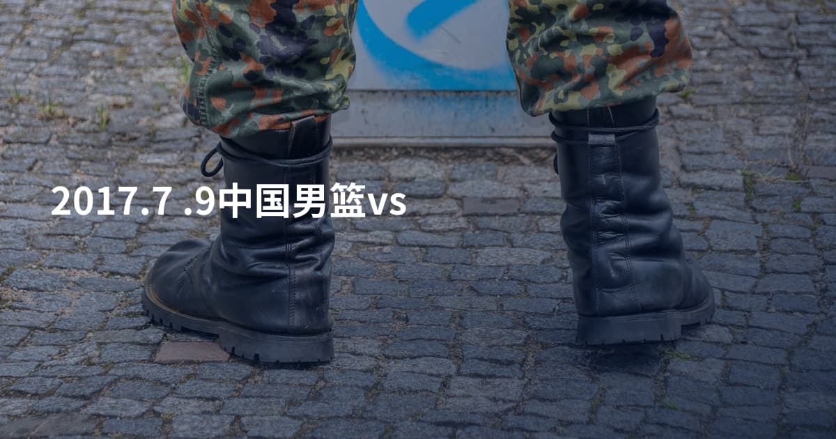 2017.7 .9中国男篮vs