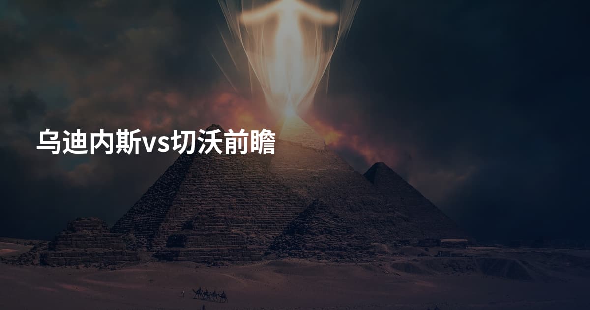 乌迪内斯vs切沃前瞻