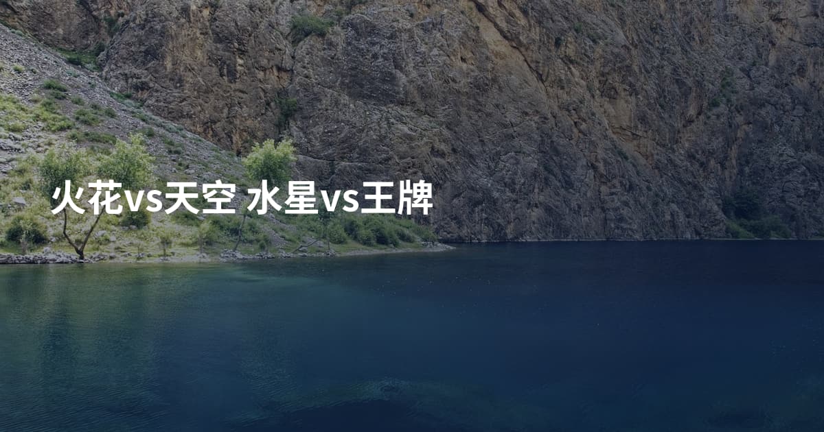 火花vs天空 水星vs王牌