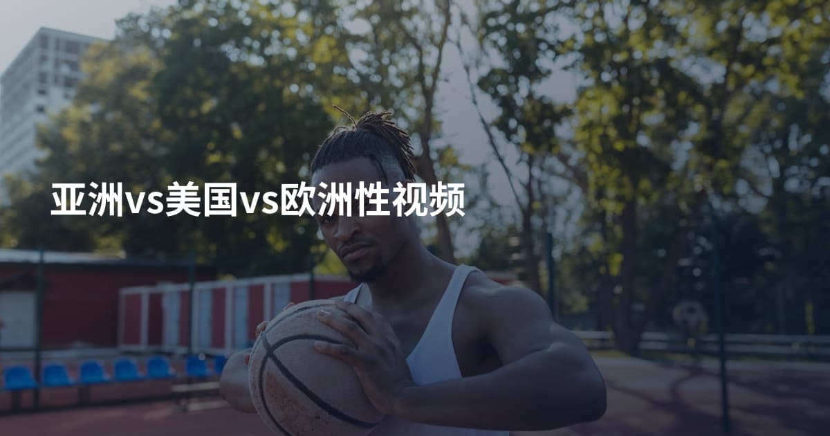 亚洲vs美国vs欧洲性视频