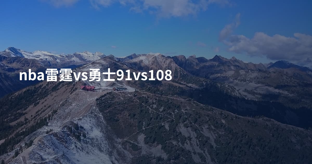 nba雷霆vs勇士91vs108