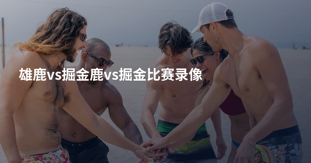 雄鹿vs掘金鹿vs掘金比赛录像
