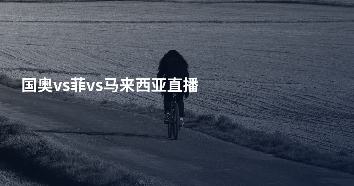 国奥vs菲vs马来西亚直播