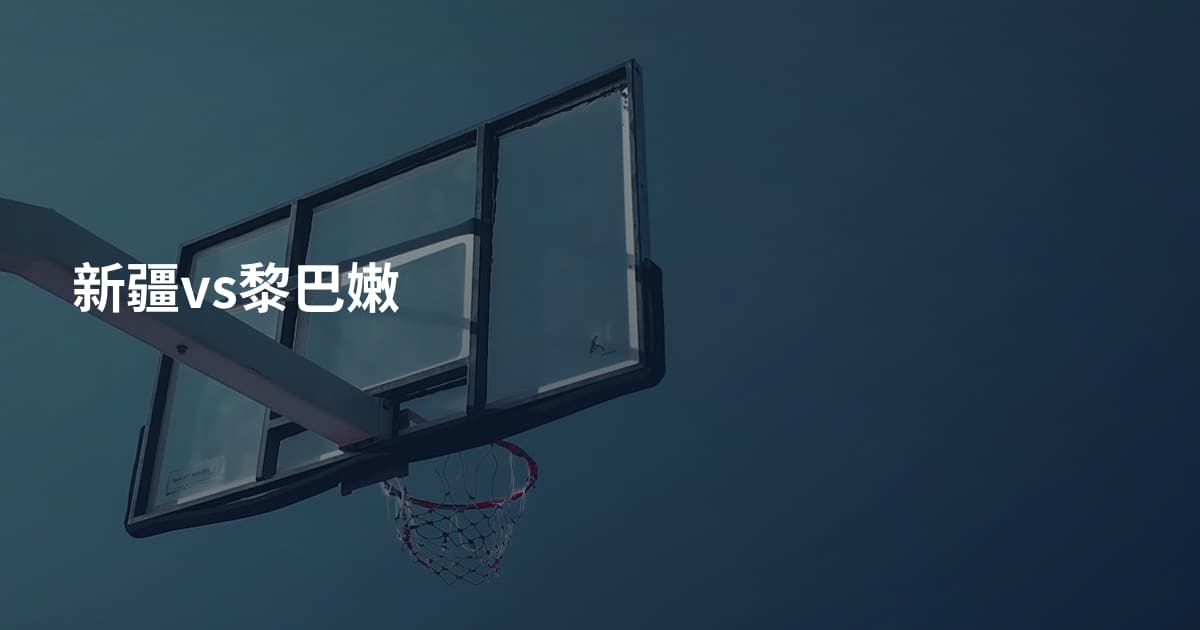 新疆vs黎巴嫩