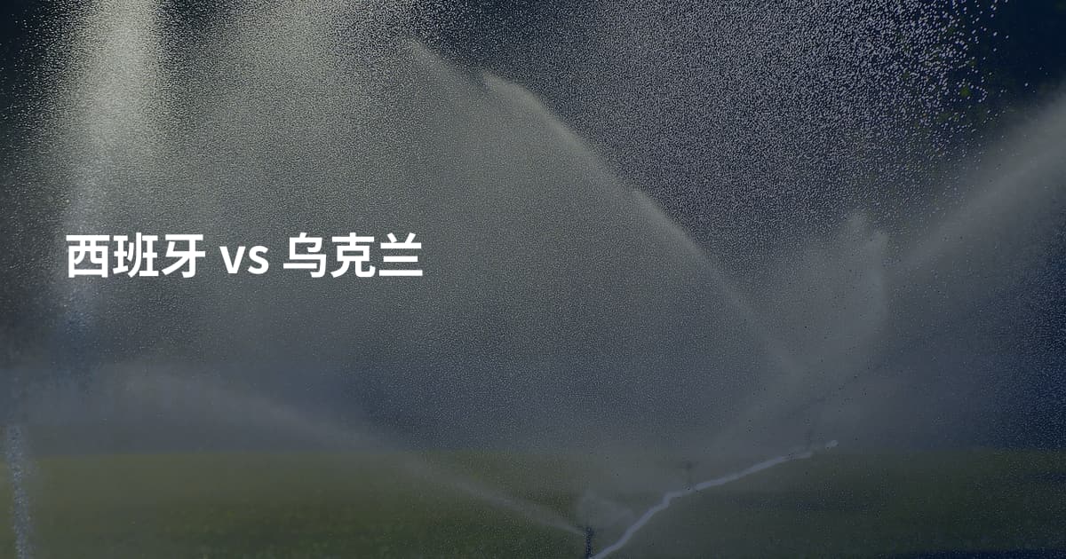 西班牙 vs 乌克兰