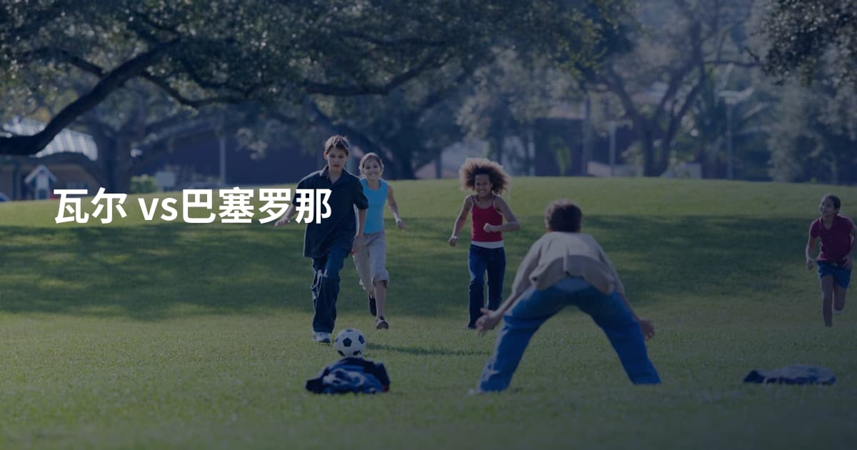 瓦尔 vs巴塞罗那