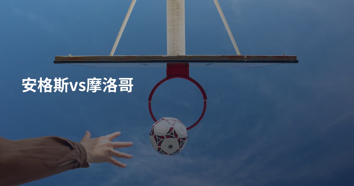 安格斯vs摩洛哥