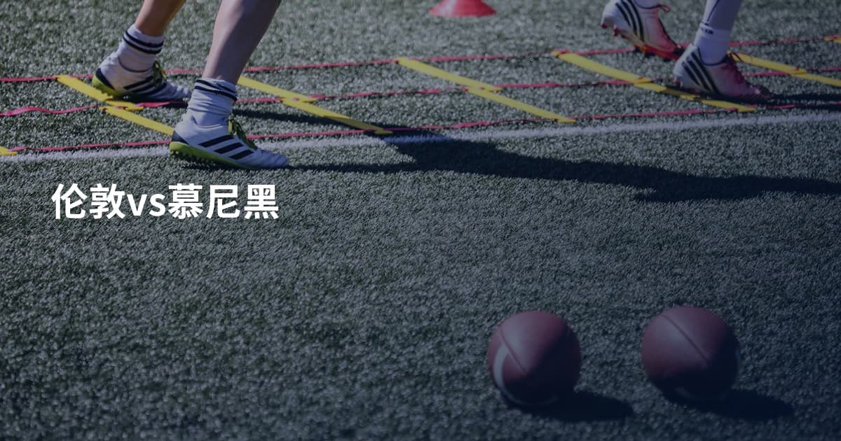 伦敦vs慕尼黑