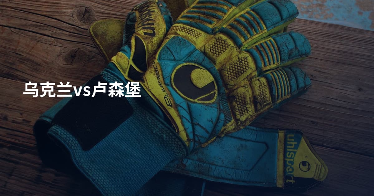 乌克兰vs卢森堡