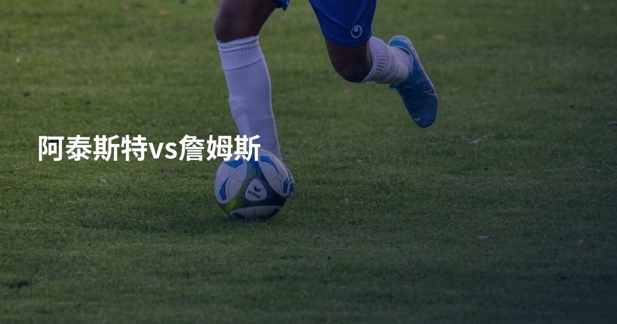 阿泰斯特vs詹姆斯