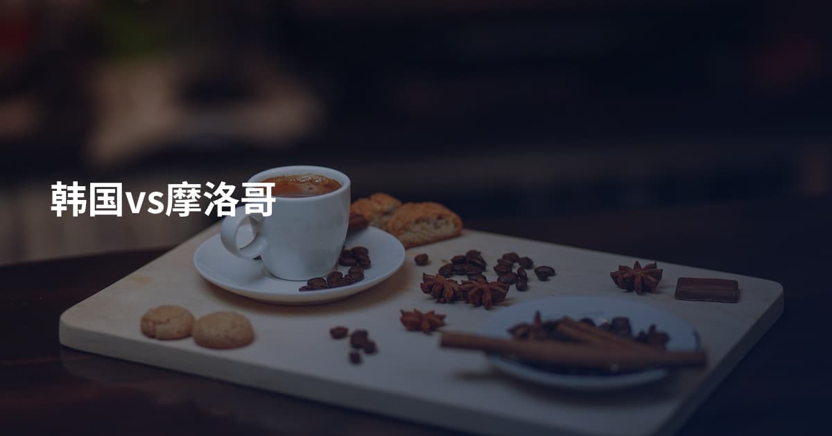 韩国vs摩洛哥
