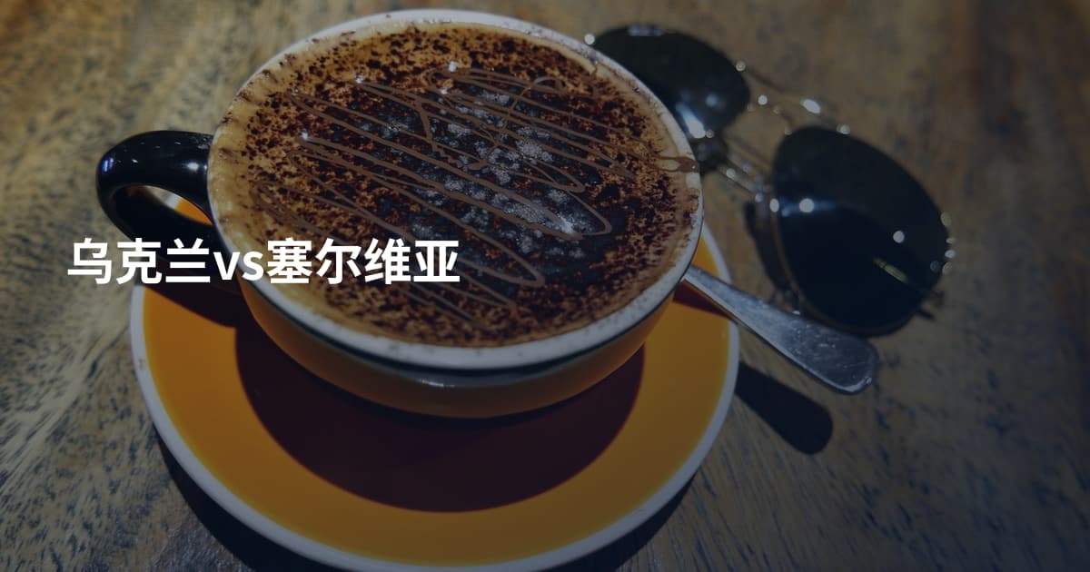 乌克兰vs塞尔维亚