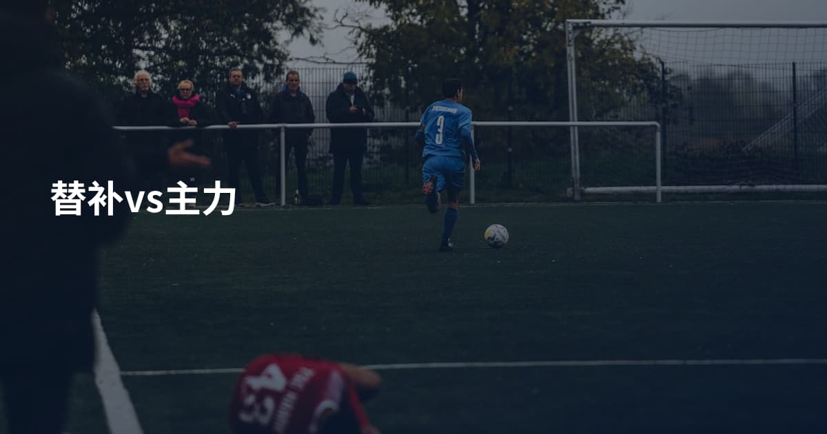 替补vs主力