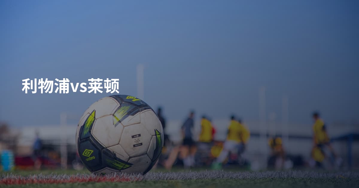 利物浦vs莱顿