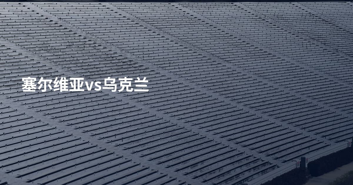 塞尔维亚vs乌克兰