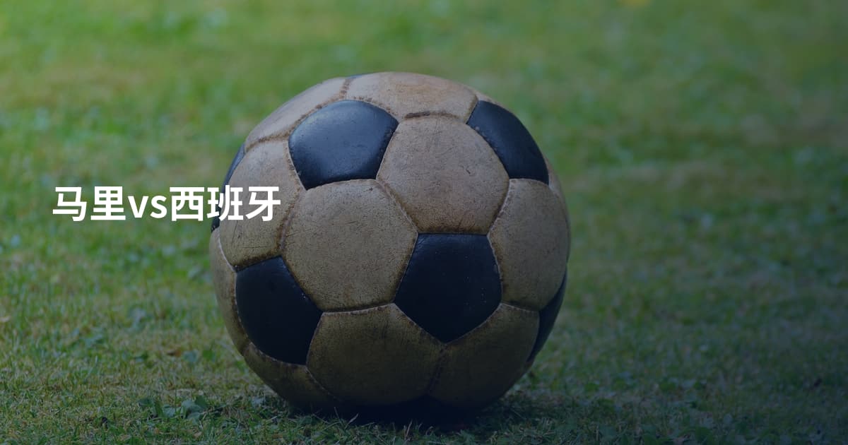 马里vs西班牙