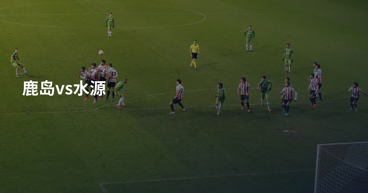 鹿岛vs水源