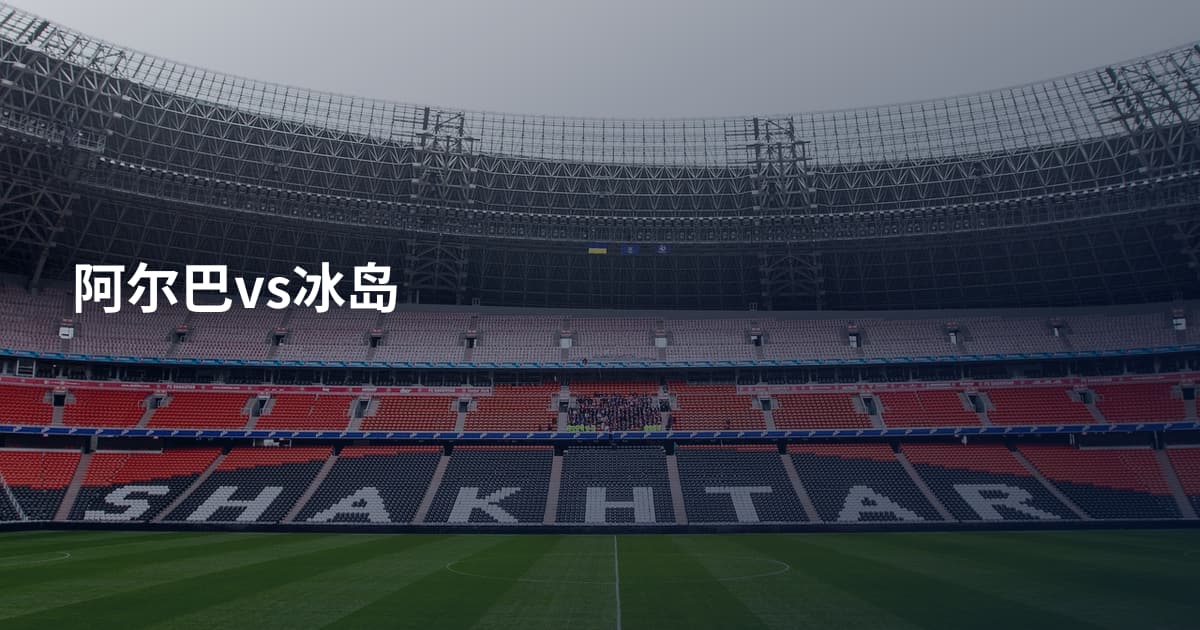 阿尔巴vs冰岛