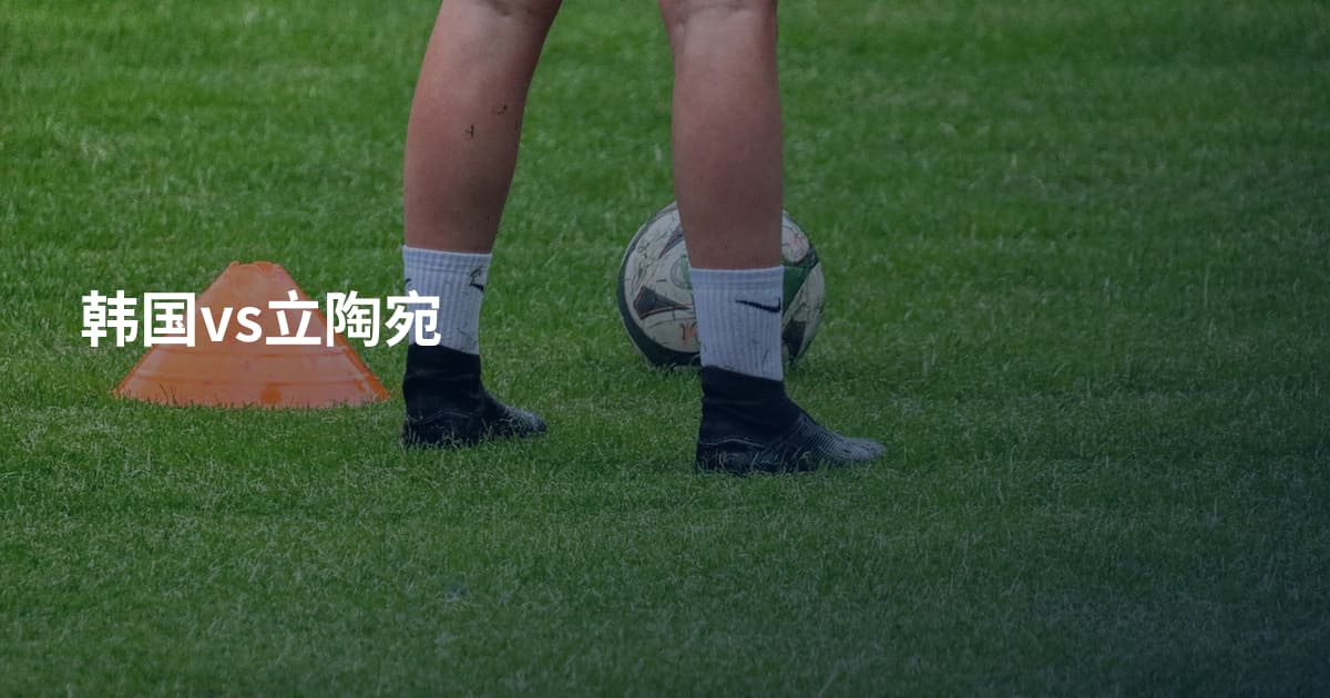 韩国vs立陶宛