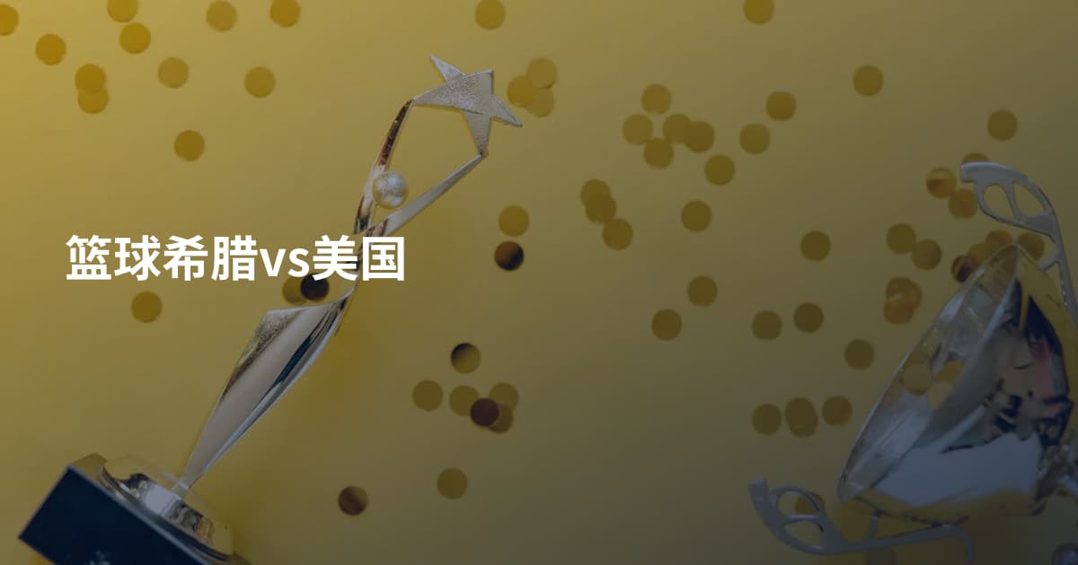 篮球希腊vs美国