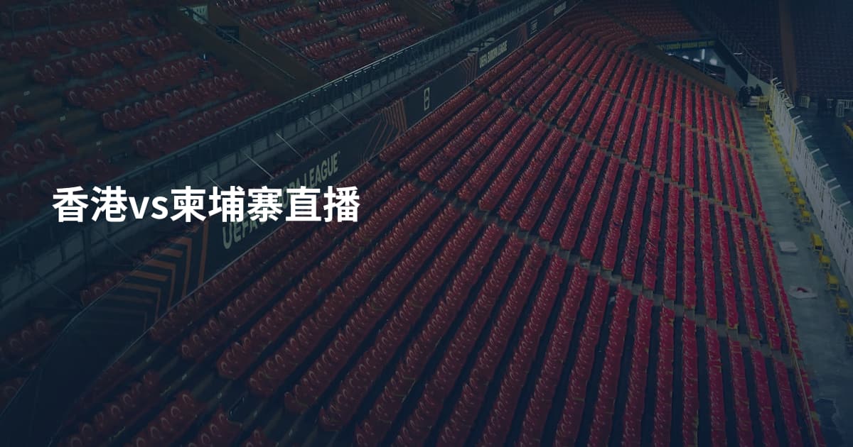 香港vs柬埔寨直播