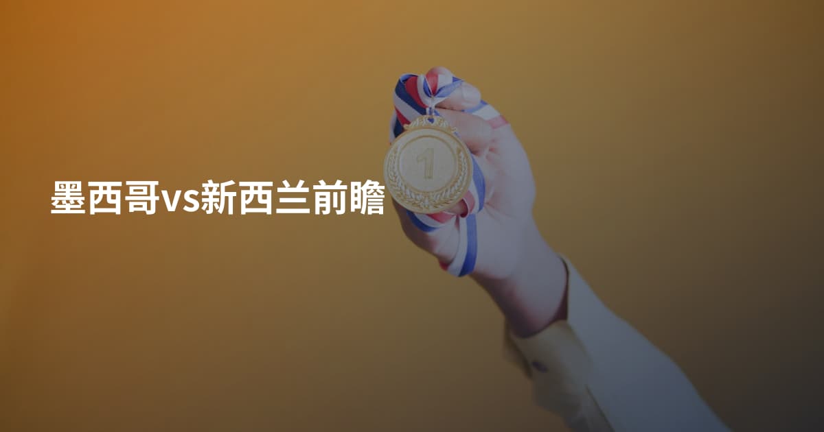墨西哥vs新西兰前瞻