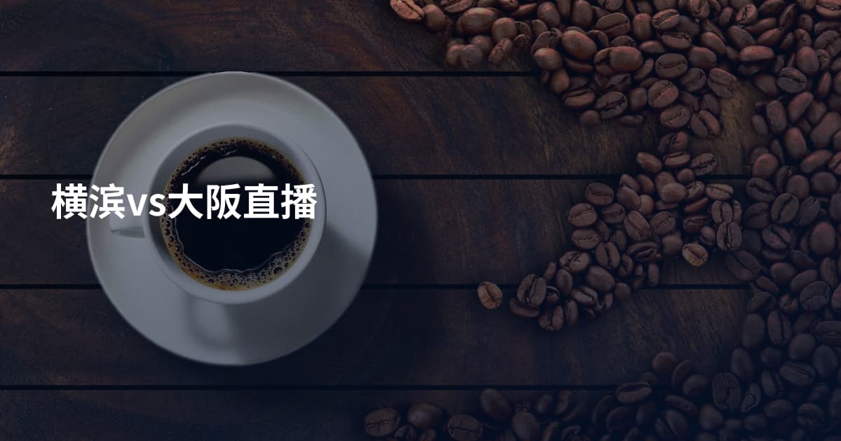 横滨vs大阪直播