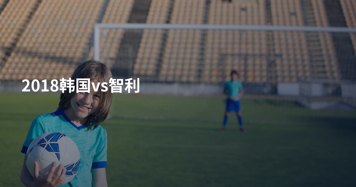 2018韩国vs智利