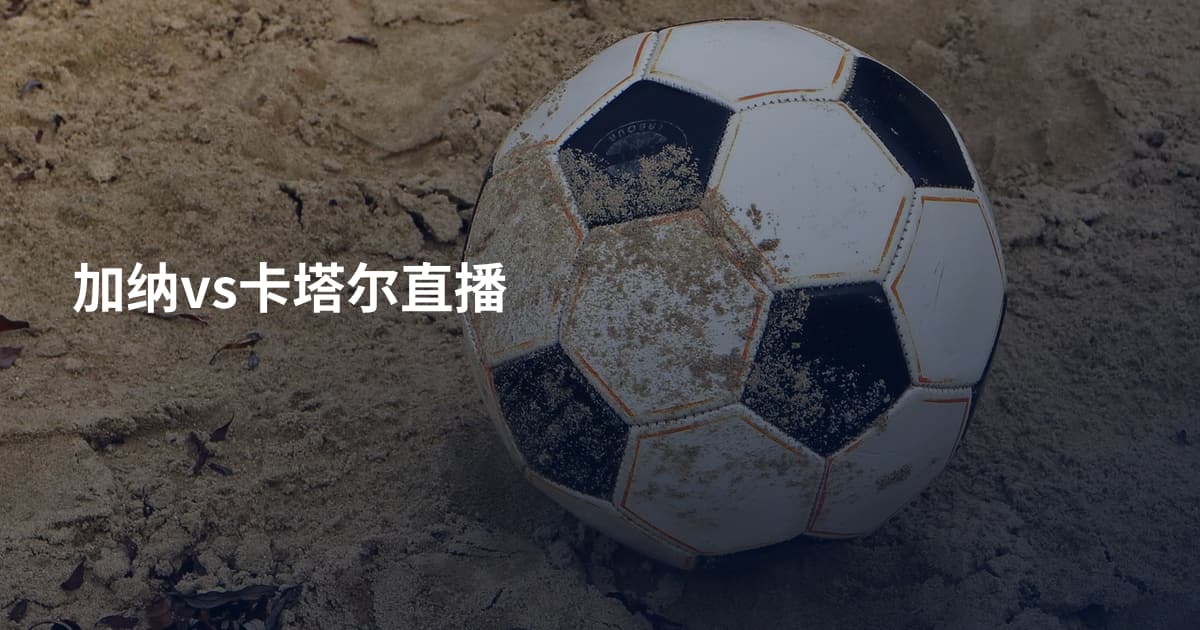 加纳vs卡塔尔直播