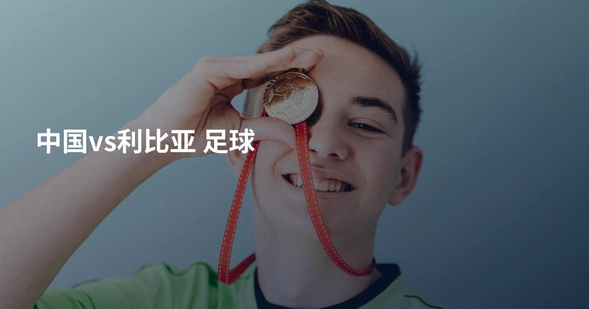 中国vs利比亚 足球