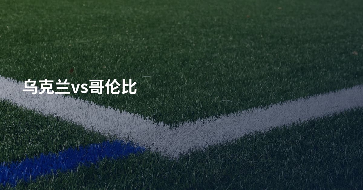 乌克兰vs哥伦比