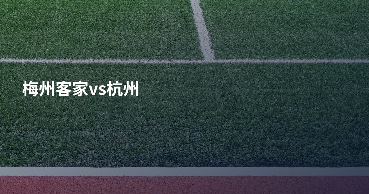梅州客家vs杭州